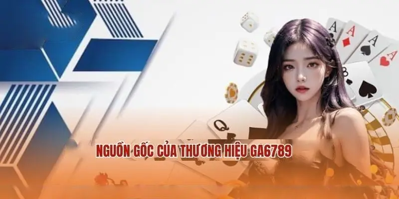 Khám phá sơ lược về nguồn gốc thương hiệu Ga6789